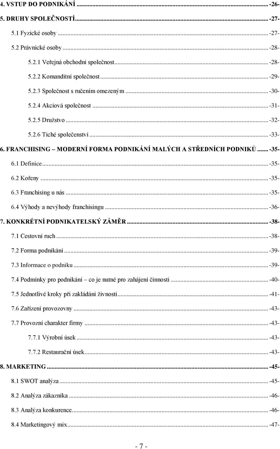 .. -35-6.3 Franchising u nás... -35-6.4 Výhody a nevýhody franchisingu... -36-7. KONKRÉTNÍ PODNIKATELSKÝ ZÁMĚR... -38-7.1 Cestovní ruch... -38-7.2 Forma podnikání... -39-7.3 Informace o podniku.