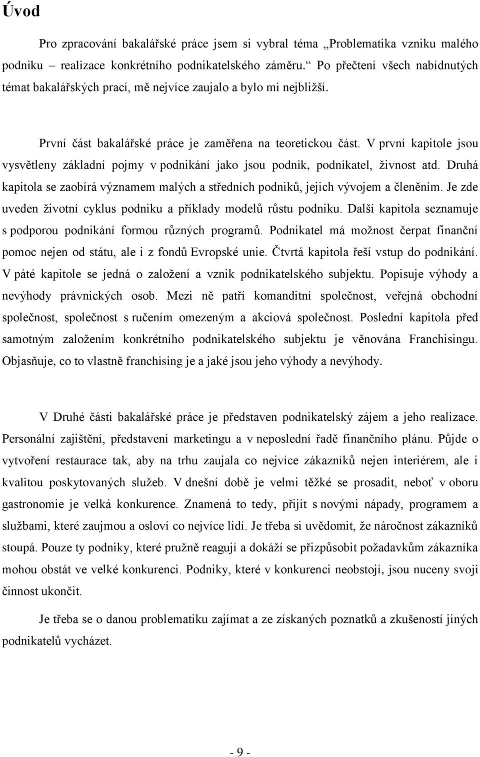 V první kapitole jsou vysvětleny základní pojmy v podnikání jako jsou podnik, podnikatel, živnost atd. Druhá kapitola se zaobírá významem malých a středních podniků, jejich vývojem a členěním.