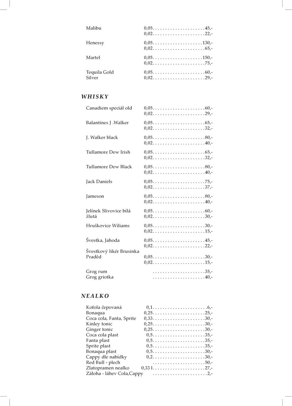 Walker 0,05.................... 65,- 0,02.................... 32,- J. Walker black 0,05.................... 80,- 0,02.................... 40,- Tullamore Dew Irish 0,05.................... 65,- 0,02.................... 32,- Tullamore Dew Black 0,05.