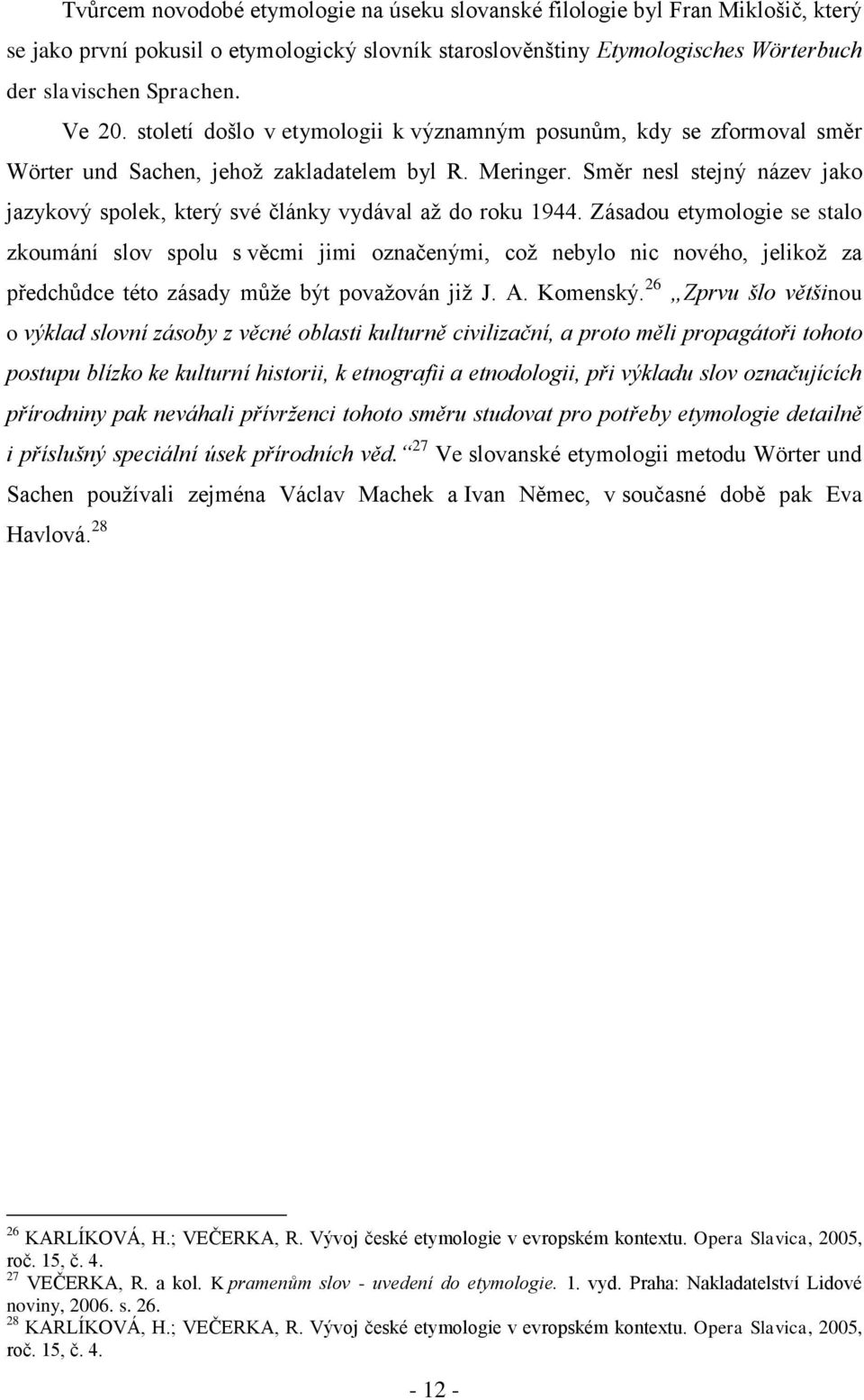 Směr nesl stejný název jako jazykový spolek, který své články vydával aţ do roku 1944.