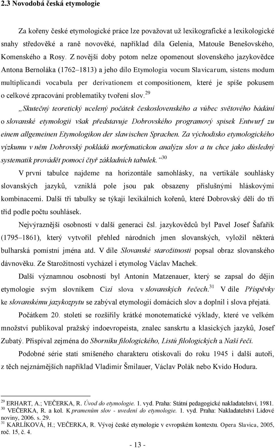 Z novější doby potom nelze opomenout slovenského jazykovědce Antona Bernoláka (1762 1813) a jeho dílo Etymologia vocum Slavicarum, sistens modum multiplicandi vocabula per derivationem et