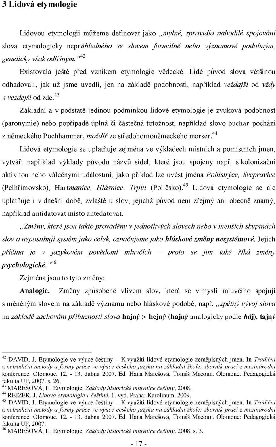 43 Základní a v podstatě jedinou podmínkou lidové etymologie je zvuková podobnost (paronymie) nebo popřípadě úplná či částečná totoţnost, například slovo buchar pochází z německého Pochhammer, moždíř