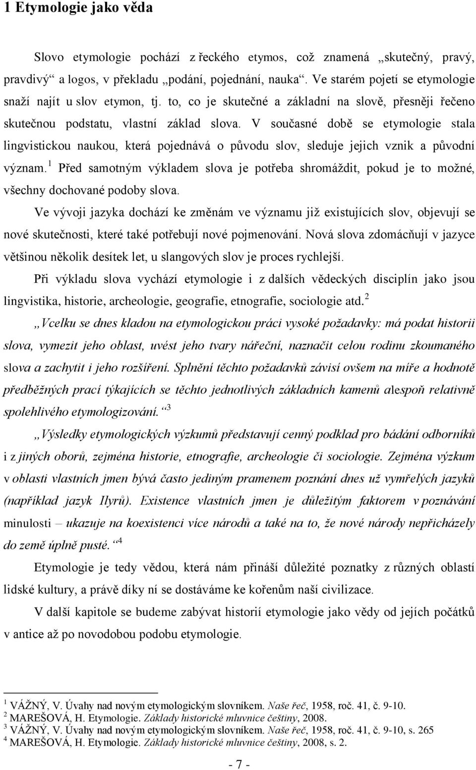 V současné době se etymologie stala lingvistickou naukou, která pojednává o původu slov, sleduje jejich vznik a původní význam.