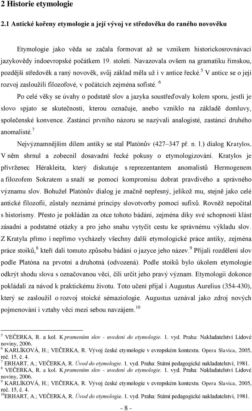 Navazovala ovšem na gramatiku římskou, pozdější středověk a raný novověk, svůj základ měla uţ i v antice řecké. 5 V antice se o její rozvoj zaslouţili filozofové, v počátcích zejména sofisté.