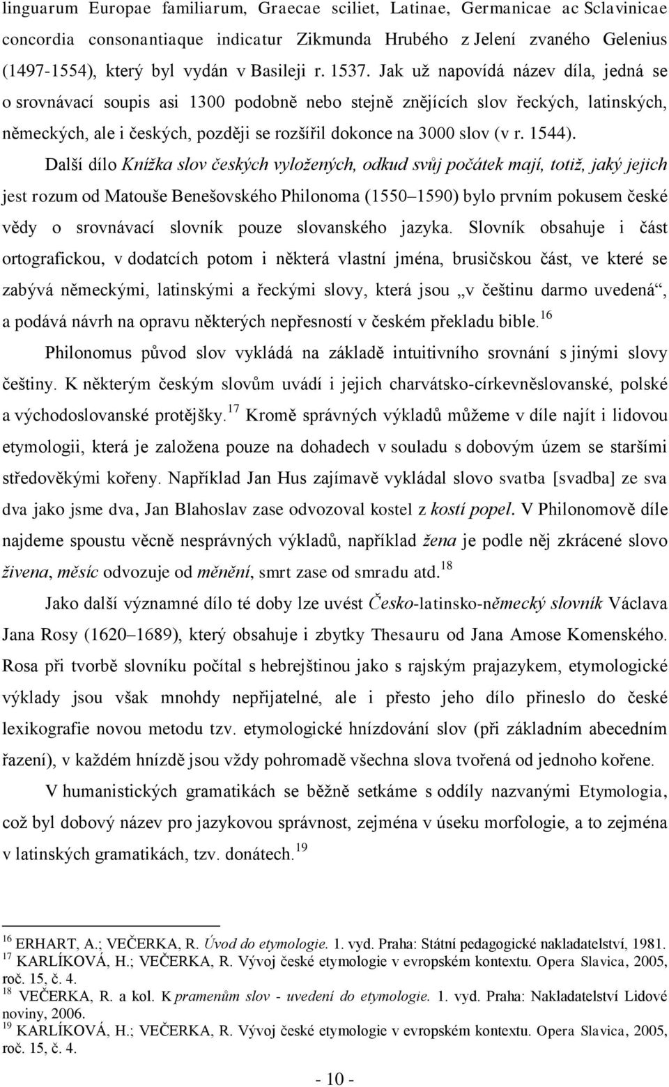 Jak uţ napovídá název díla, jedná se o srovnávací soupis asi 1300 podobně nebo stejně znějících slov řeckých, latinských, německých, ale i českých, později se rozšířil dokonce na 3000 slov (v r.