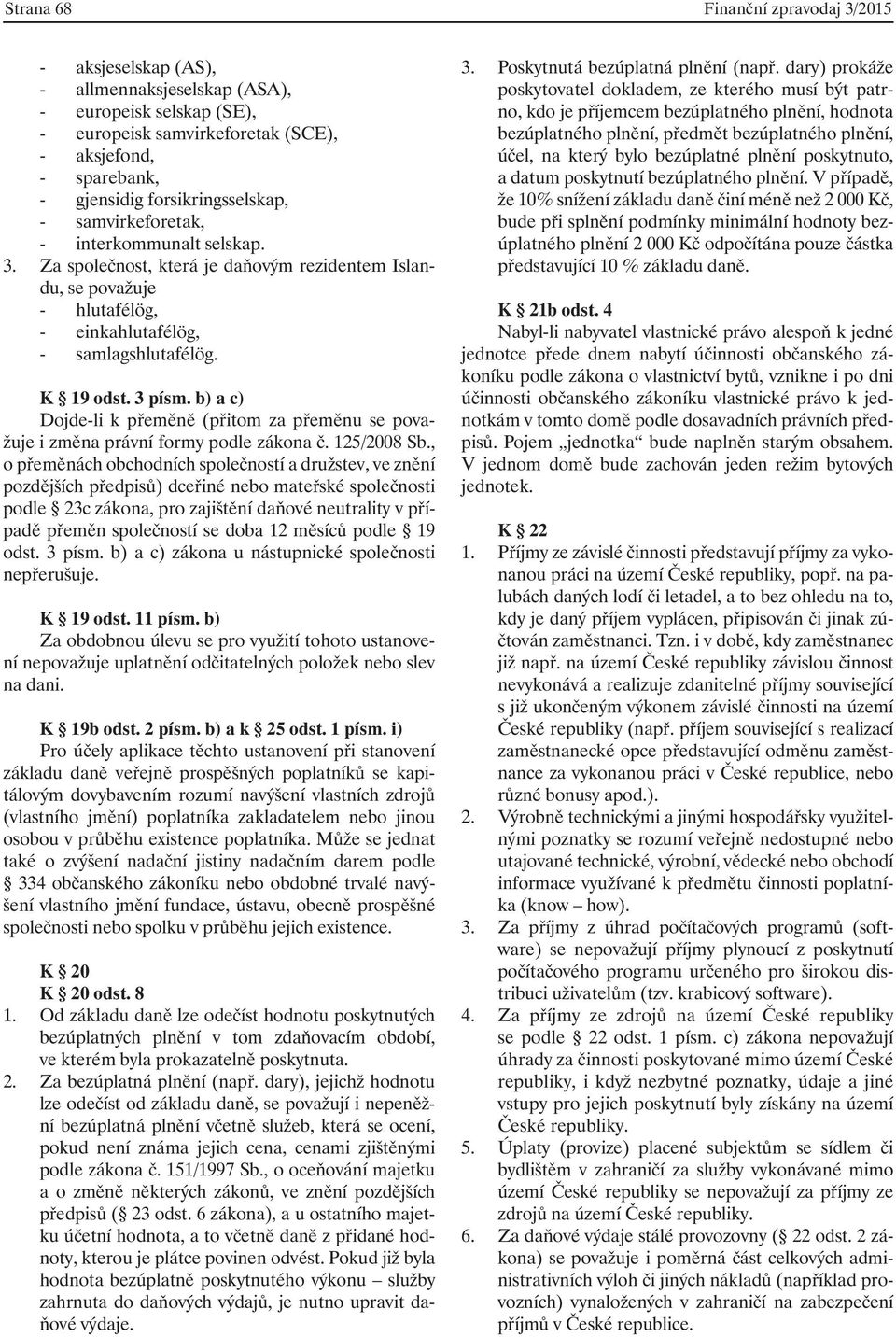 3 písm. b) a c) Dojde-li k přeměně (přitom za přeměnu se považuje i změna právní formy podle zákona č. 125/2008 Sb.