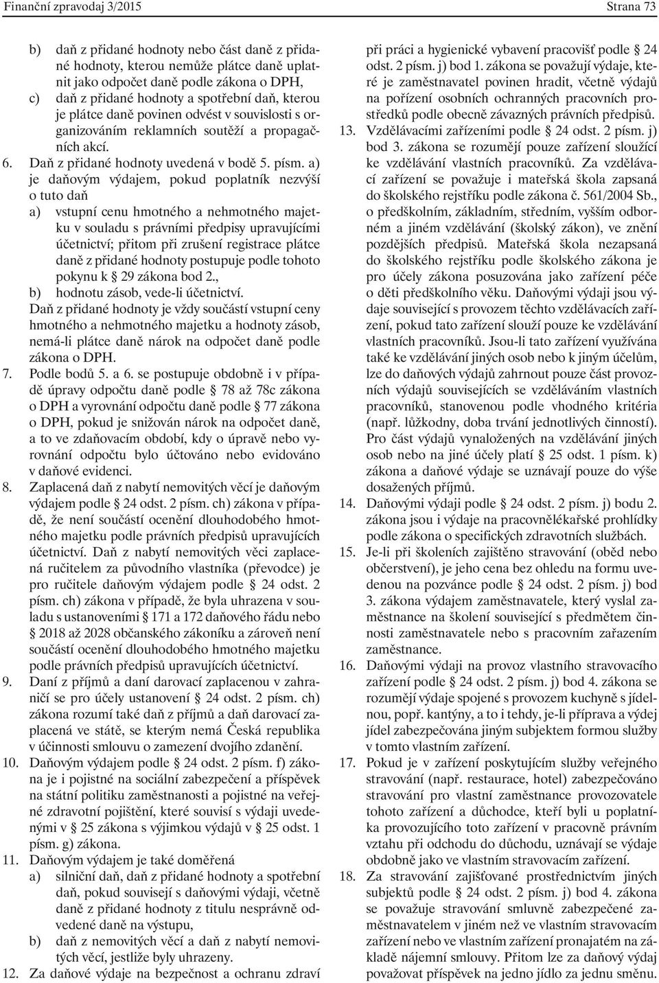 a) je daňovým výdajem, pokud poplatník nezvýší o tuto daň a) vstupní cenu hmotného a nehmotného majetku v souladu s právními předpisy upravujícími účetnictví; přitom při zrušení registrace plátce