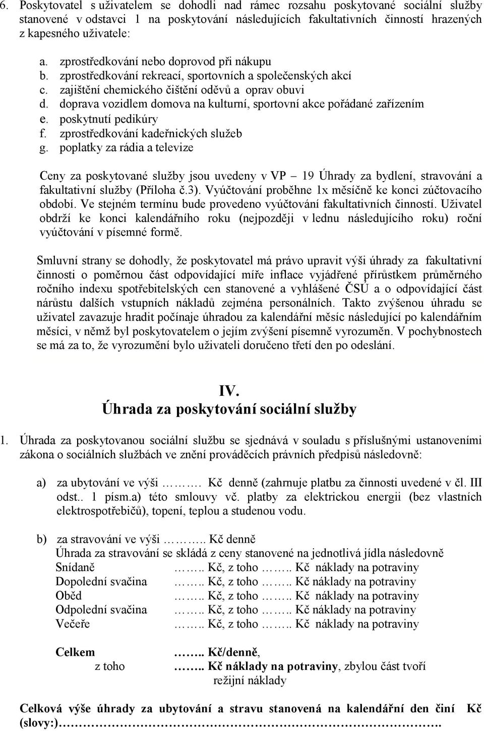 doprava vozidlem domova na kulturní, sportovní akce pořádané zařízením e. poskytnutí pedikúry f. zprostředkování kadeřnických služeb g.