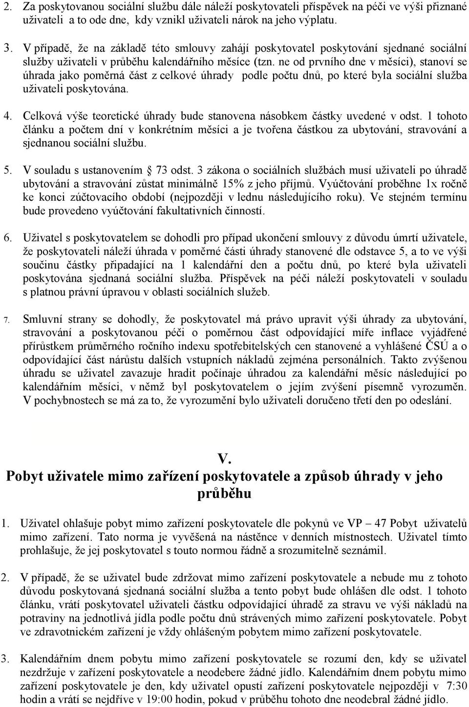 ne od prvního dne v měsíci), stanoví se úhrada jako poměrná část z celkové úhrady podle počtu dnů, po které byla sociální služba uživateli poskytována. 4.