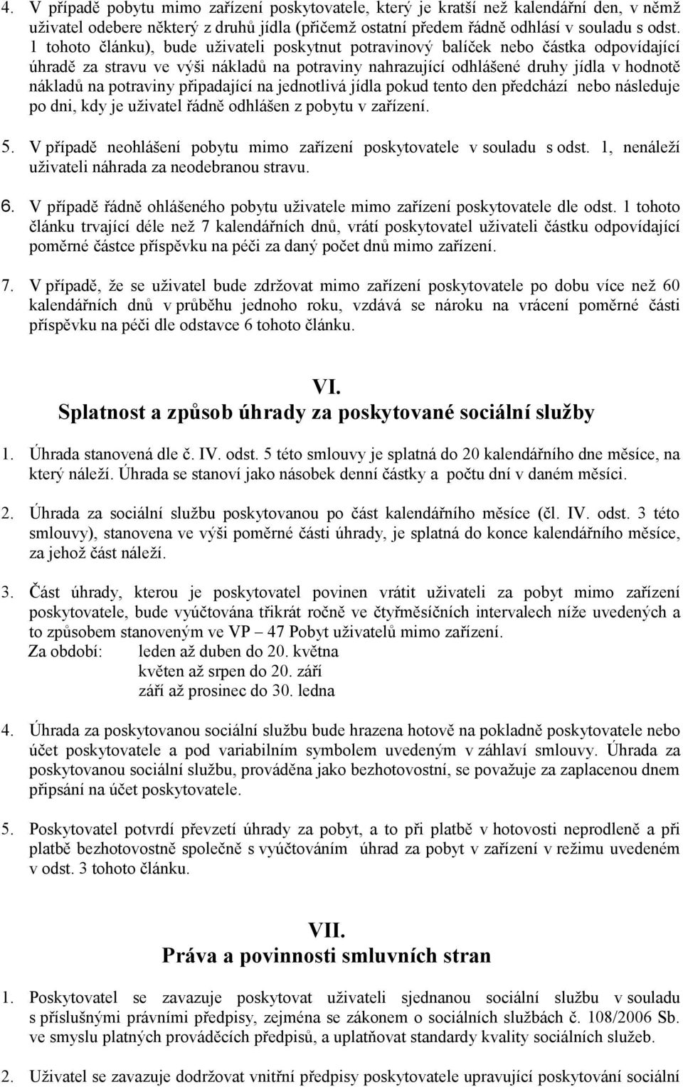 připadající na jednotlivá jídla pokud tento den předchází nebo následuje po dni, kdy je uživatel řádně odhlášen z pobytu v zařízení. 5.