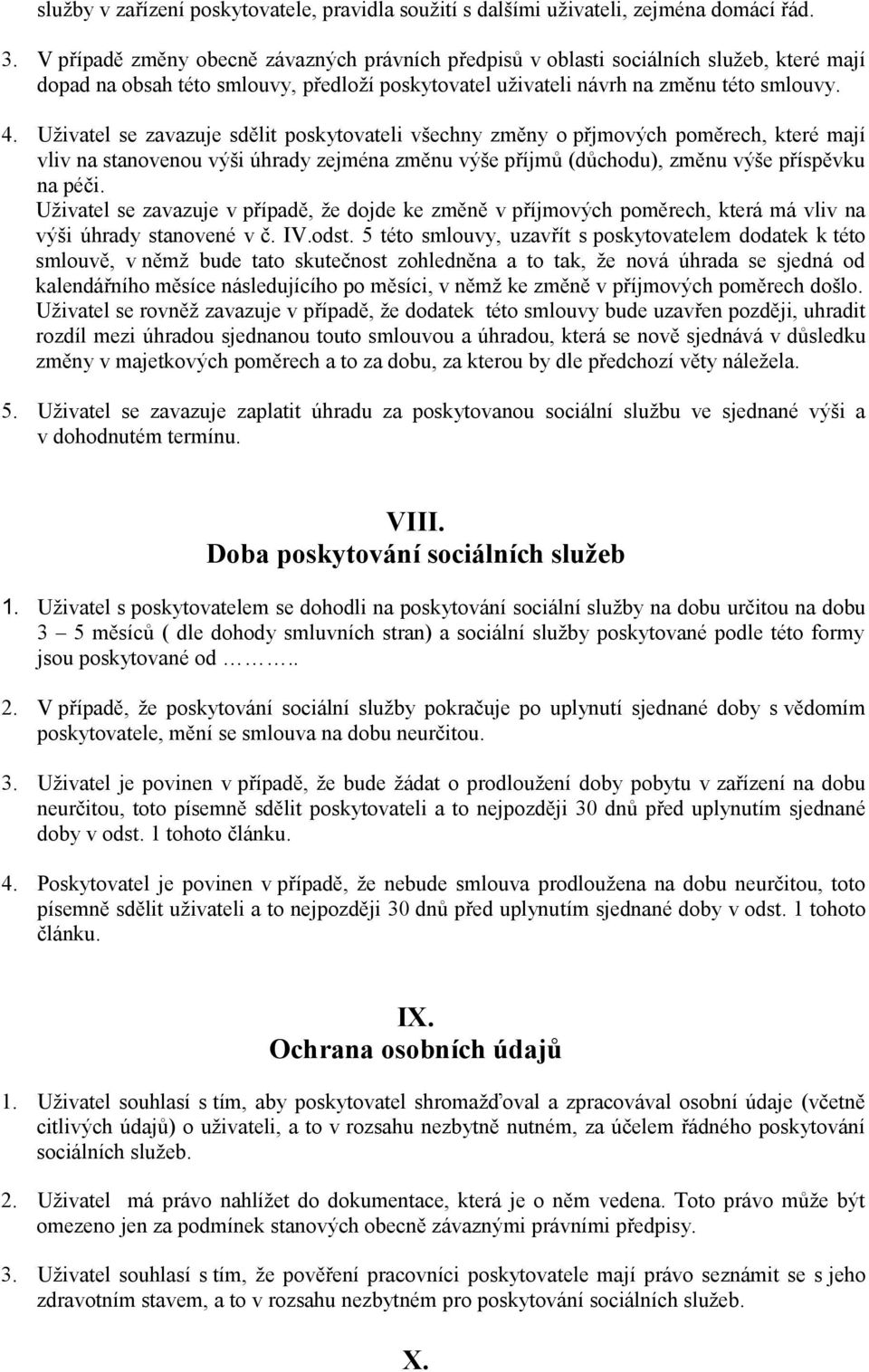 Uživatel se zavazuje sdělit poskytovateli všechny změny o přjmových poměrech, které mají vliv na stanovenou výši úhrady zejména změnu výše příjmů (důchodu), změnu výše příspěvku na péči.