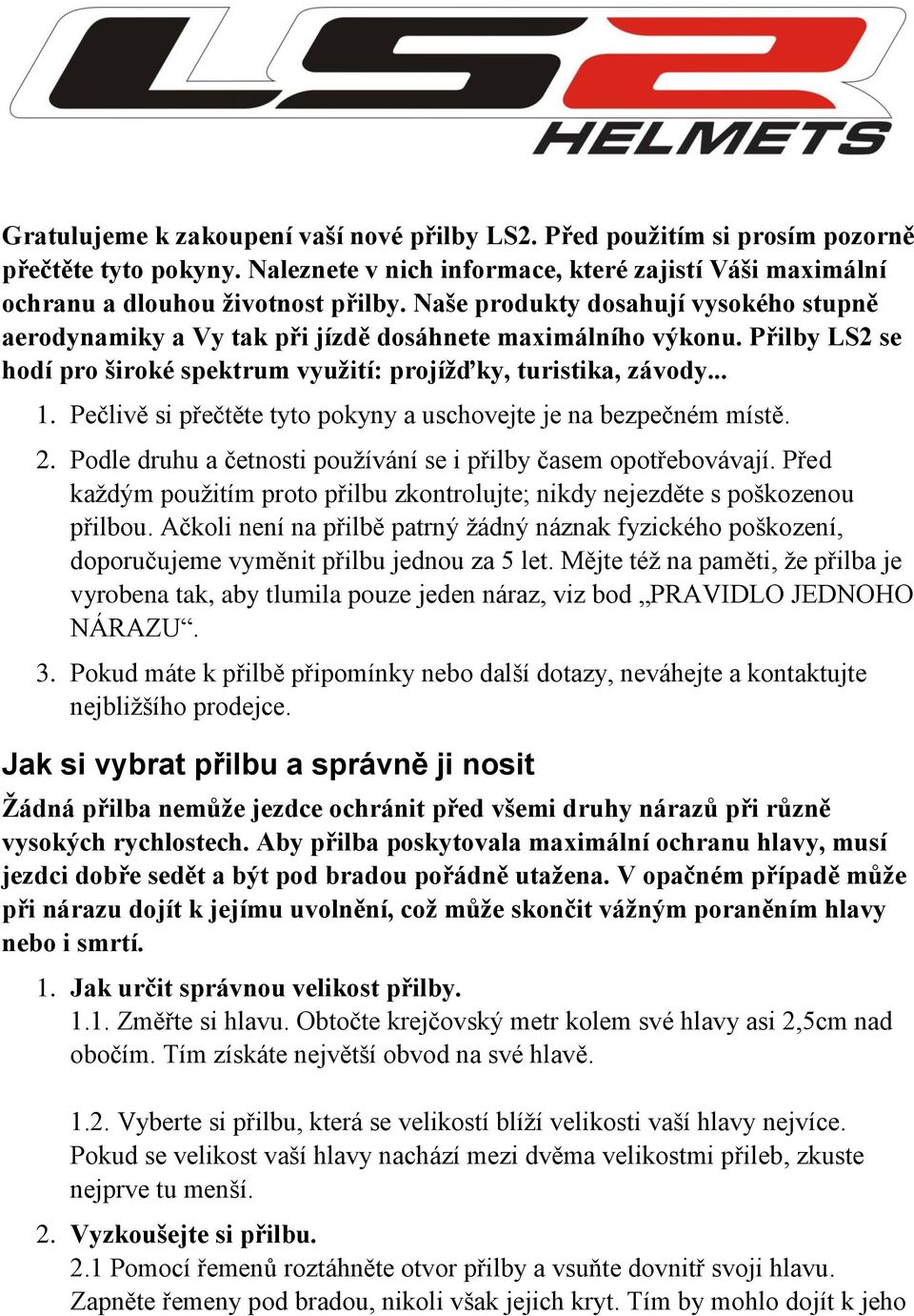 Pečlivě si přečtěte tyto pokyny a uschovejte je na bezpečném místě. 2. Podle druhu a četnosti používání se i přilby časem opotřebovávají.