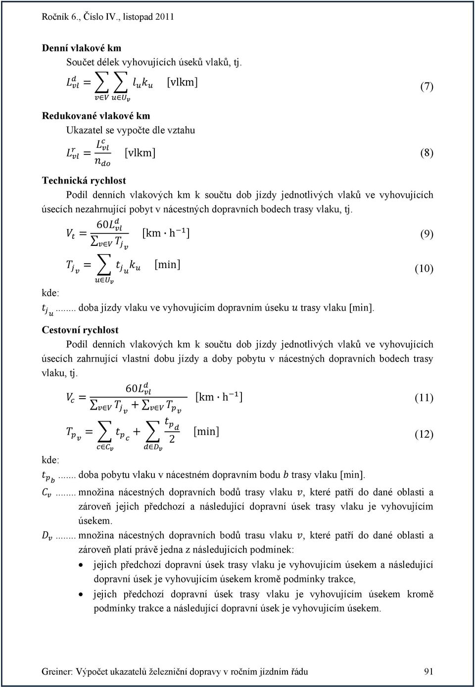 nácestných dopravních bodech trasy vlaku, tj. 60 km h (9) min (10) kde:... doba jízdy vlaku ve vyhovujícím dopravním úseku trasy vlaku [min].