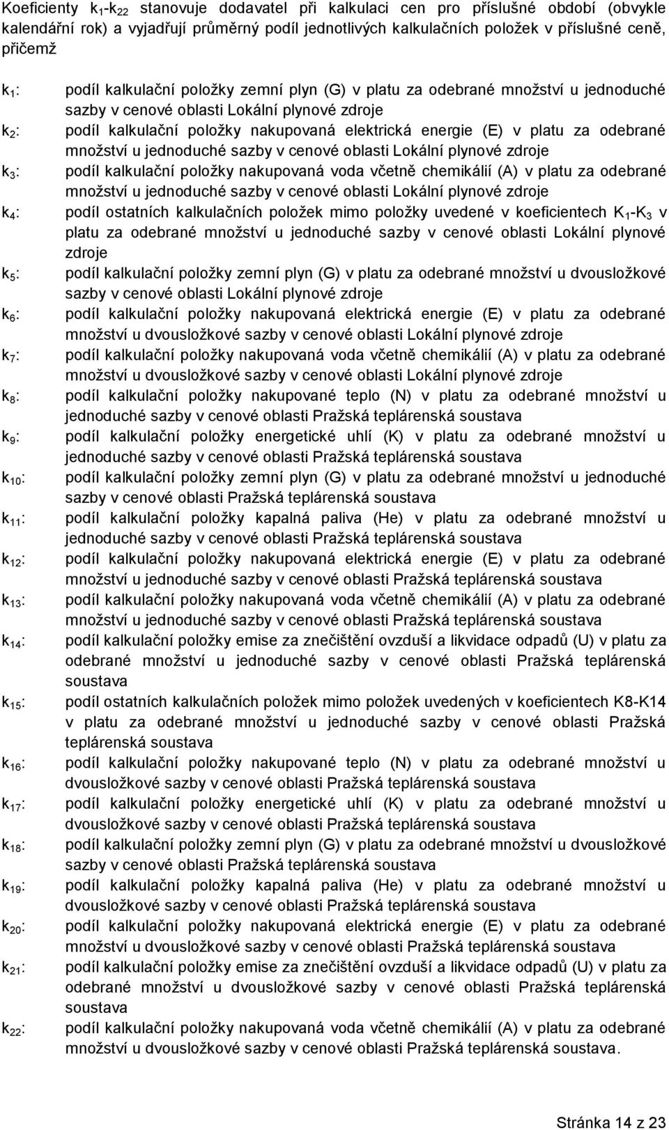 množství u jednoduché sazby v cenové oblasti Lokální plynové zdroje podíl kalkulační položky nakupovaná elektrická energie (E) v platu za odebrané množství u jednoduché sazby v cenové oblasti Lokální