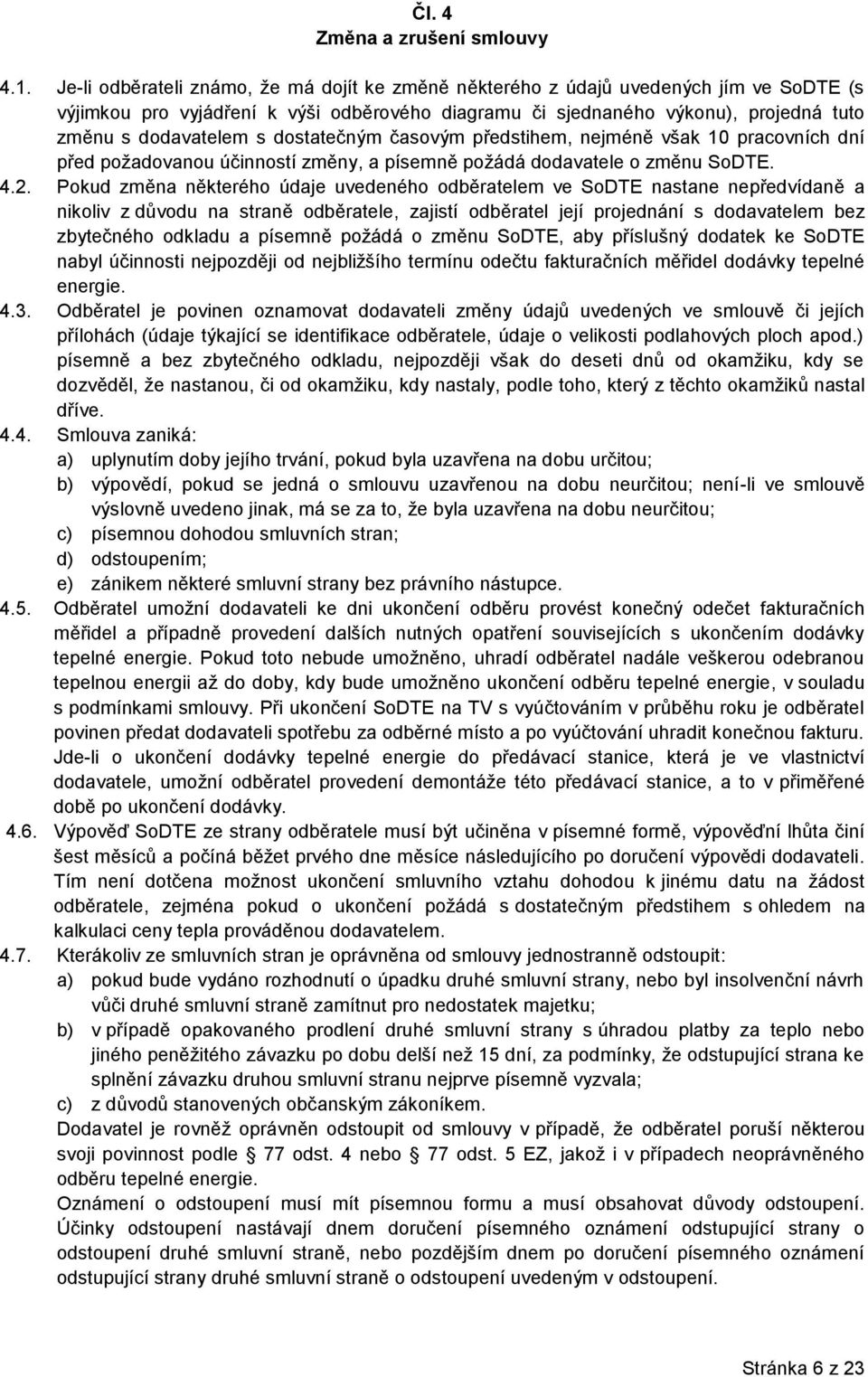 dostatečným časovým předstihem, nejméně však 10 pracovních dní před požadovanou účinností změny, a písemně požádá dodavatele o změnu SoDTE. 4.2.