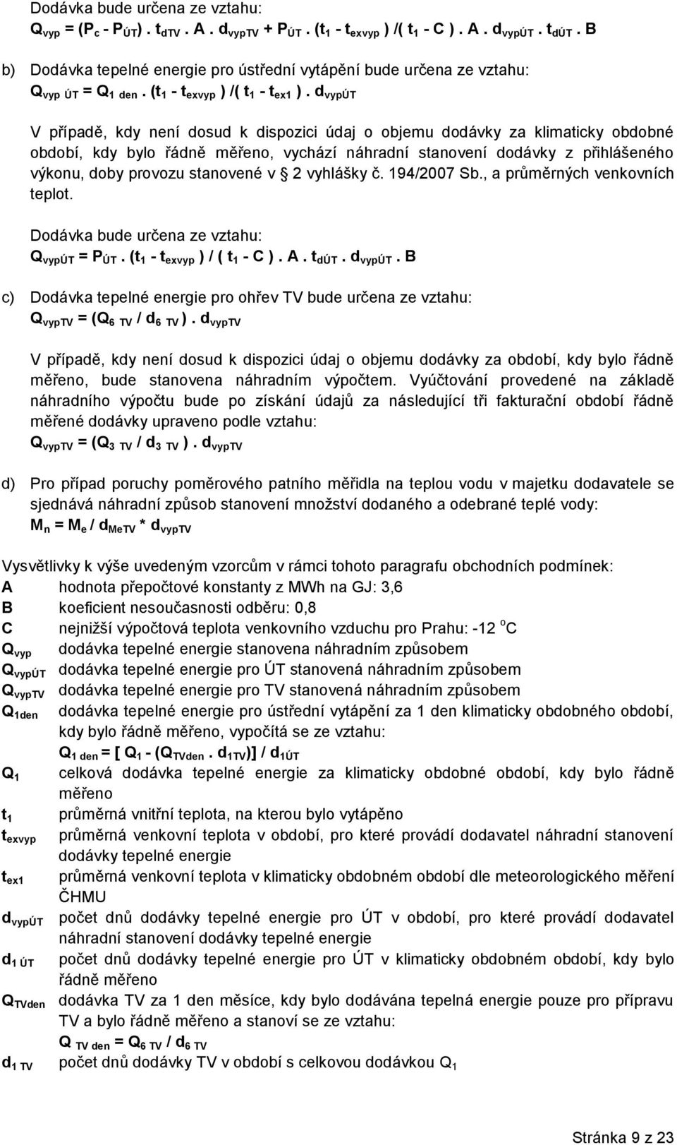 d vypút V případě, kdy není dosud k dispozici údaj o objemu dodávky za klimaticky obdobné období, kdy bylo řádně měřeno, vychází náhradní stanovení dodávky z přihlášeného výkonu, doby provozu