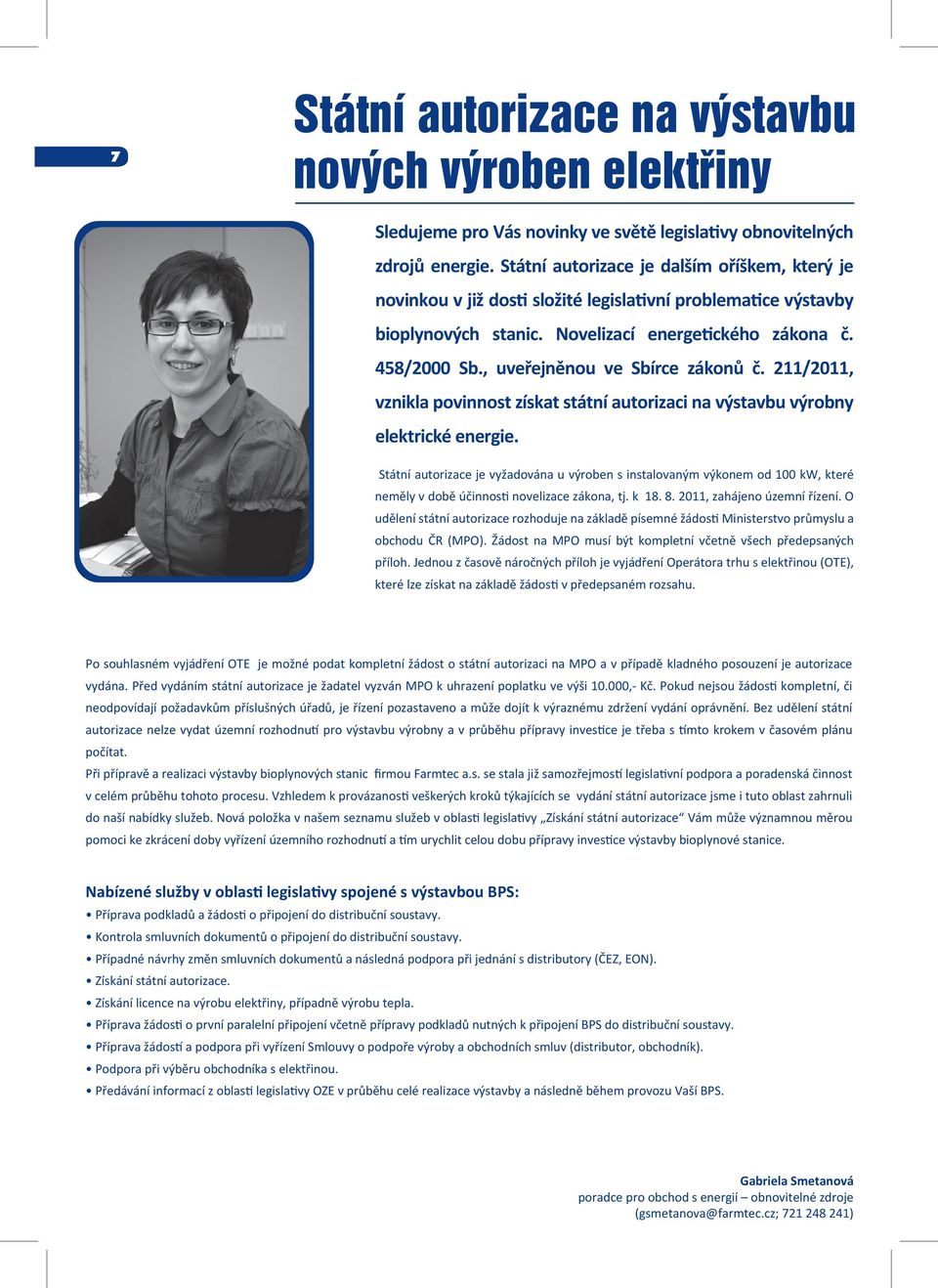 , uveřejněnou ve Sbírce zákonů č. 211/2011, vznikla povinnost získat státní autorizaci na výstavbu výrobny elektrické energie.