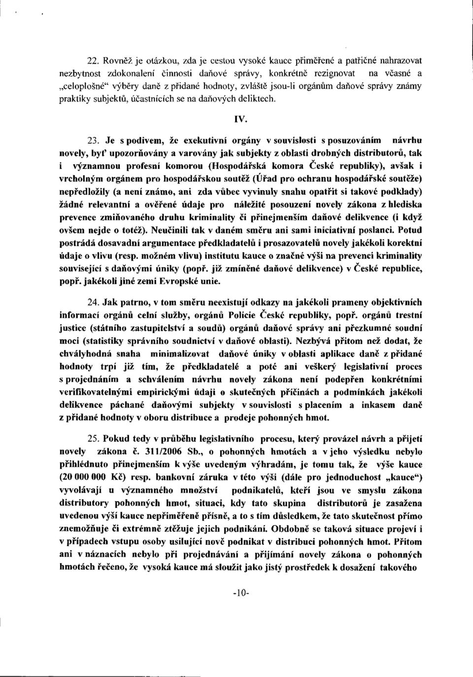 Je s podivem, že exekutivní orgány v souvislosti s posuzováním návrhu novely, byť upozorňovány a varovány jak subjekty z oblasti drobných distributorů, tak i významnou profesní komorou (Hospodářská