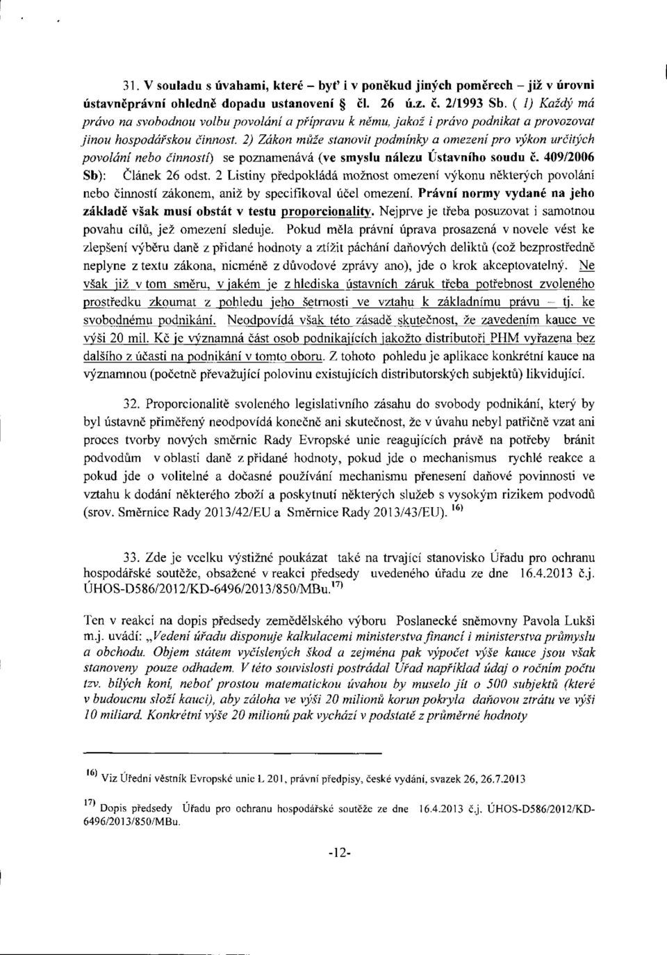 2) Zákon může stanovit podmínky a omezení pro výkon určitých povolání nebo činností) se poznamenává (ve smyslu nálezu Ústavního soudu č. 409/2006 Sb): Článek 26 odst.