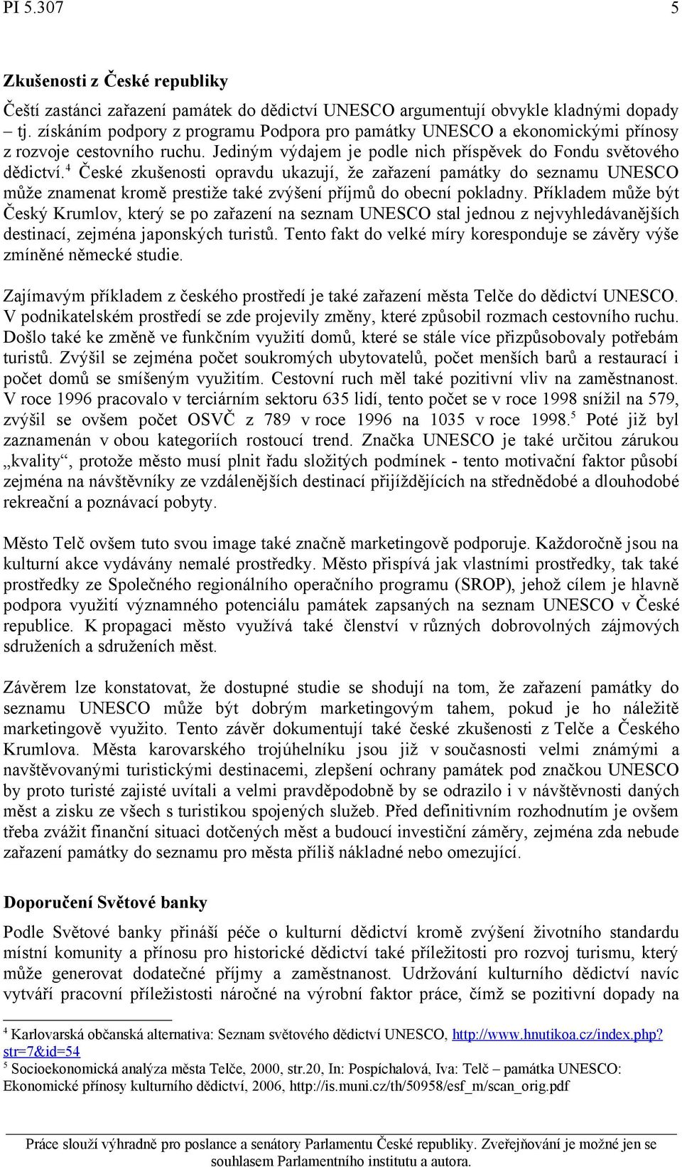 4 České zkušenosti opravdu ukazují, že zařazení památky do seznamu UNESCO může znamenat kromě prestiže také zvýšení příjmů do obecní pokladny.