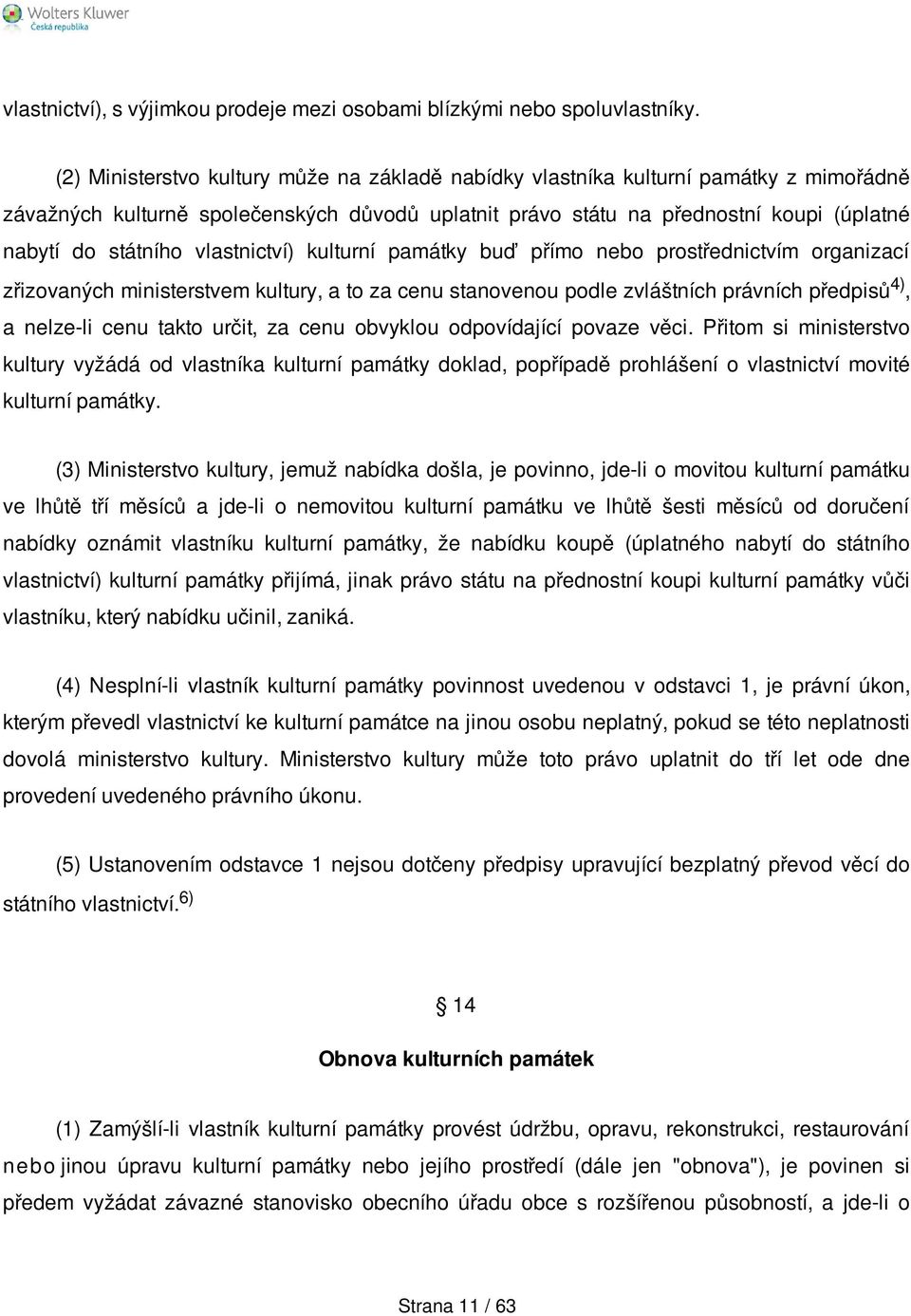 vlastnictví) kulturní památky buď přímo nebo prostřednictvím organizací zřizovaných ministerstvem kultury, a to za cenu stanovenou podle zvláštních právních předpisů 4), a nelze-li cenu takto určit,