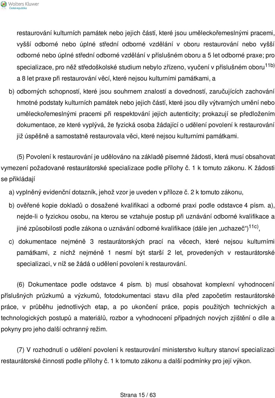 nejsou kulturními památkami, a b) odborných schopností, které jsou souhrnem znalostí a dovedností, zaručujících zachování hmotné podstaty kulturních památek nebo jejich částí, které jsou díly