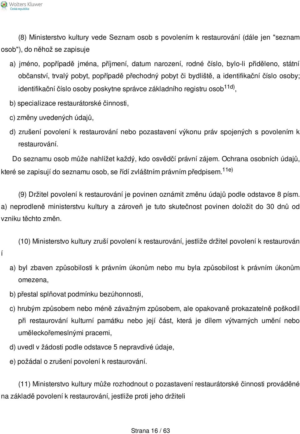 specializace restaurátorské činnosti, c) změny uvedených údajů, d) zrušení povolení k restaurování nebo pozastavení výkonu práv spojených s povolením k restaurování.