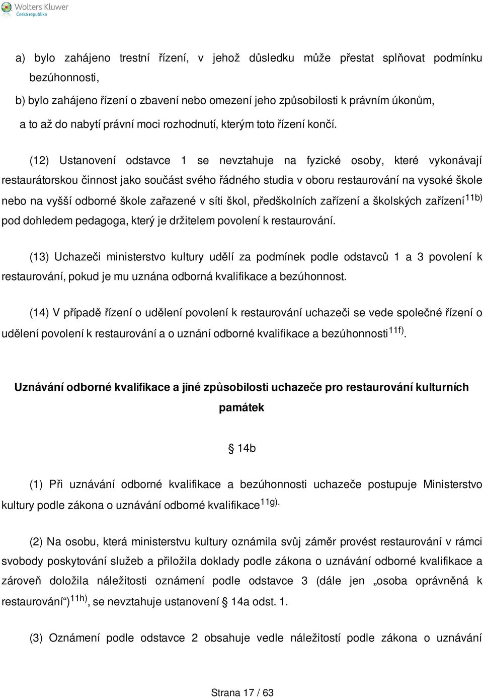 (12) Ustanovení odstavce 1 se nevztahuje na fyzické osoby, které vykonávají restaurátorskou činnost jako součást svého řádného studia v oboru restaurování na vysoké škole nebo na vyšší odborné škole