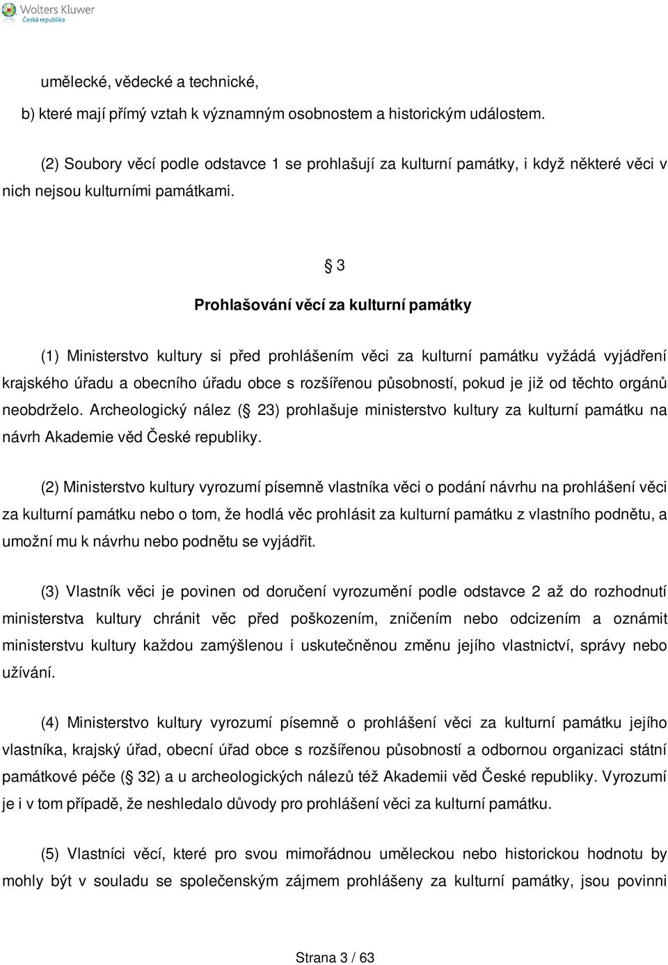 3 Prohlašování věcí za kulturní památky (1) Ministerstvo kultury si před prohlášením věci za kulturní památku vyžádá vyjádření krajského úřadu a obecního úřadu obce s rozšířenou působností, pokud je