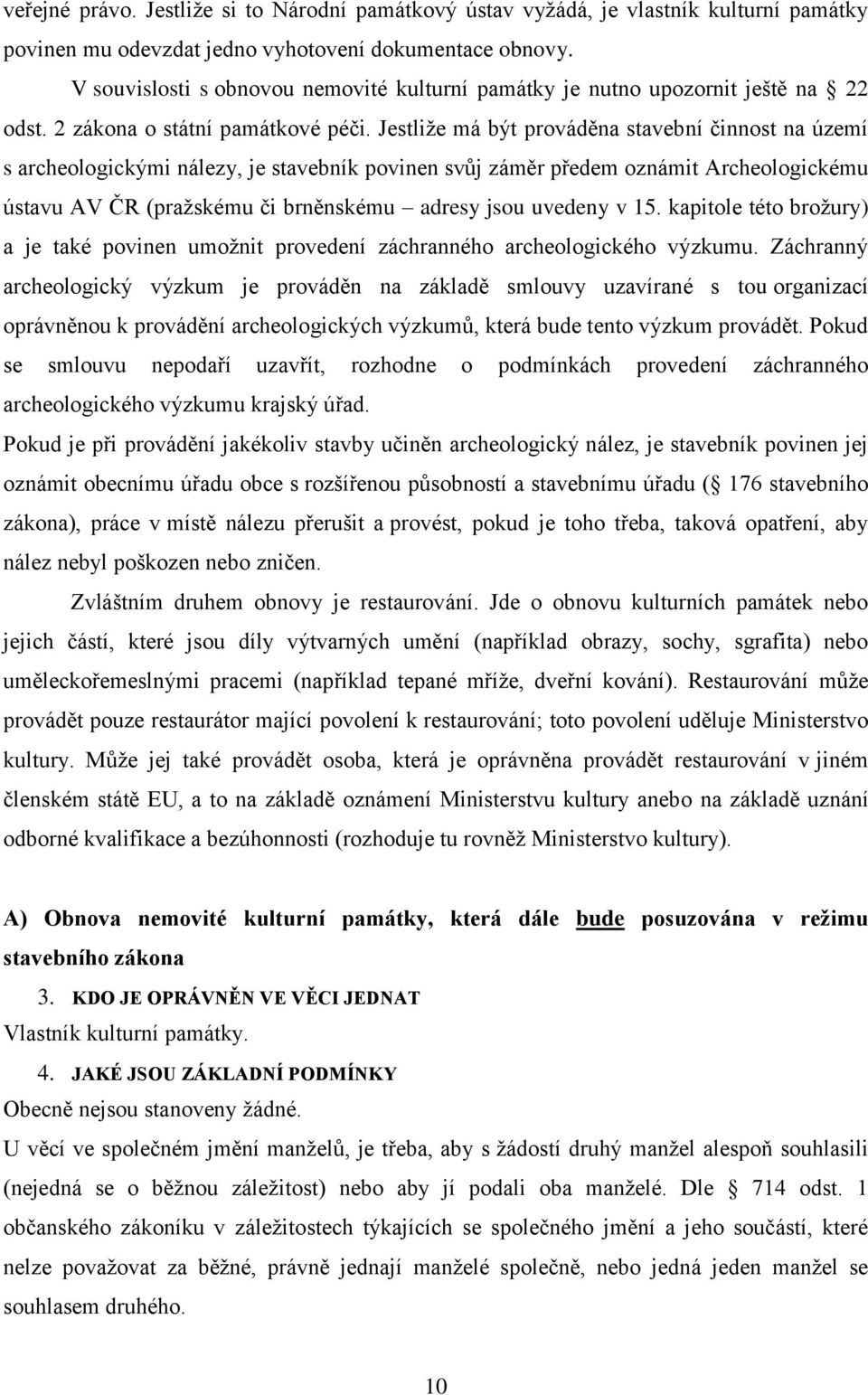 Jestliže má být prováděna stavební činnost na území s archeologickými nálezy, je stavebník povinen svůj záměr předem oznámit Archeologickému ústavu AV ČR (pražskému či brněnskému adresy jsou uvedeny