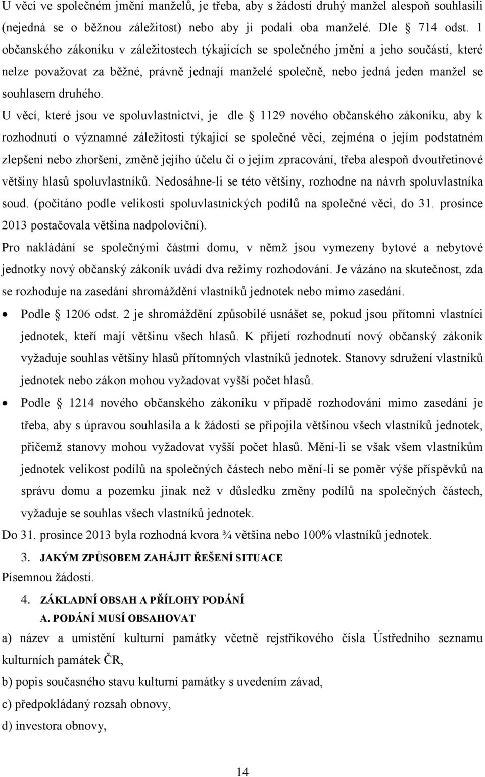 U věcí, které jsou ve spoluvlastnictví, je dle 1129 nového občanského zákoníku, aby k rozhodnutí o významné záležitosti týkající se společné věci, zejména o jejím podstatném zlepšení nebo zhoršení,