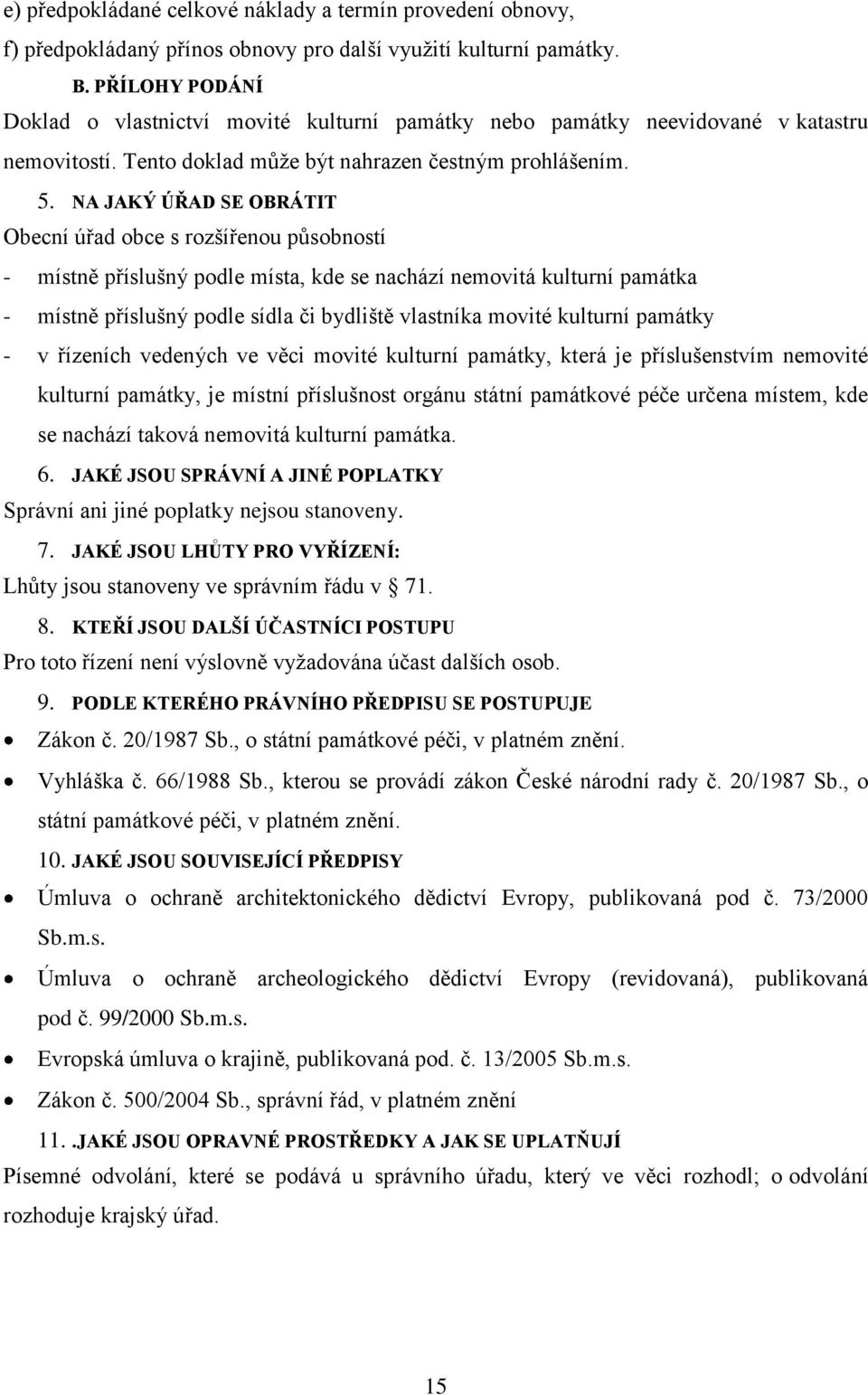 NA JAKÝ ÚŘAD SE OBRÁTIT Obecní úřad obce s rozšířenou působností - místně příslušný podle místa, kde se nachází nemovitá kulturní památka - místně příslušný podle sídla či bydliště vlastníka movité