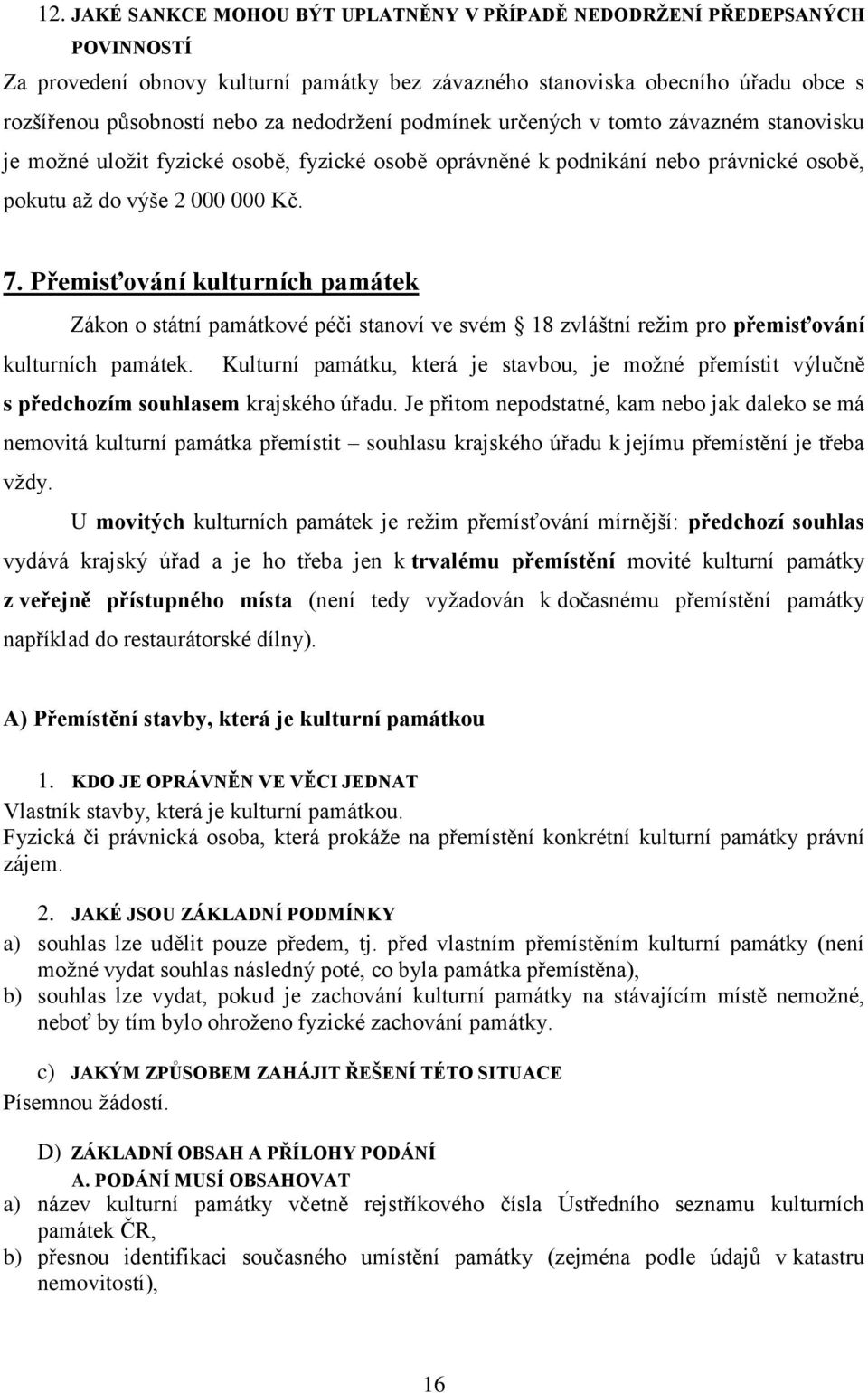 Přemisťování kulturních památek Zákon o státní památkové péči stanoví ve svém 18 zvláštní režim pro přemisťování kulturních památek.