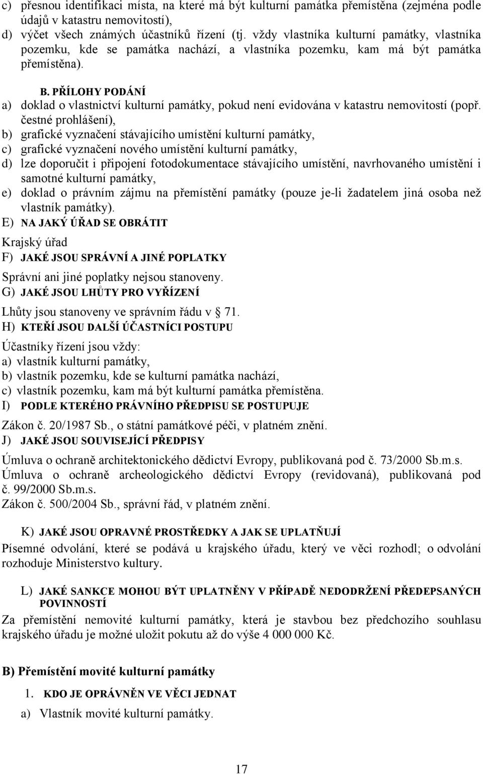 PŘÍLOHY PODÁNÍ a) doklad o vlastnictví kulturní památky, pokud není evidována v katastru nemovitostí (popř.