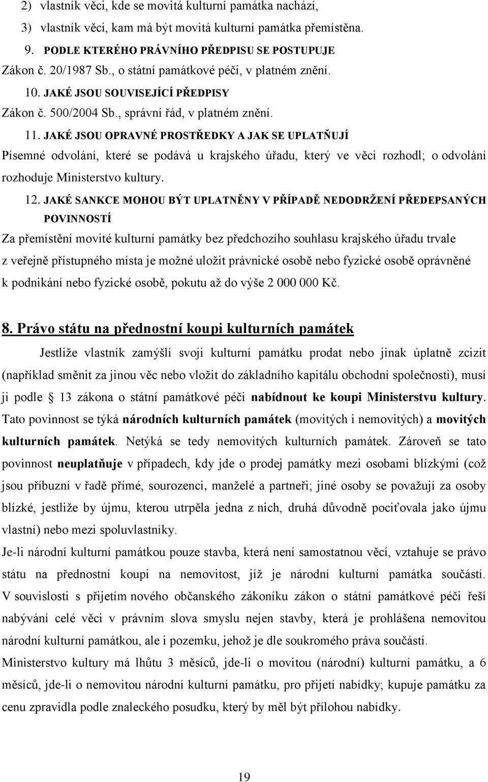 JAKÉ JSOU OPRAVNÉ PROSTŘEDKY A JAK SE UPLATŇUJÍ Písemné odvolání, které se podává u krajského úřadu, který ve věci rozhodl; o odvolání rozhoduje Ministerstvo kultury. 12.