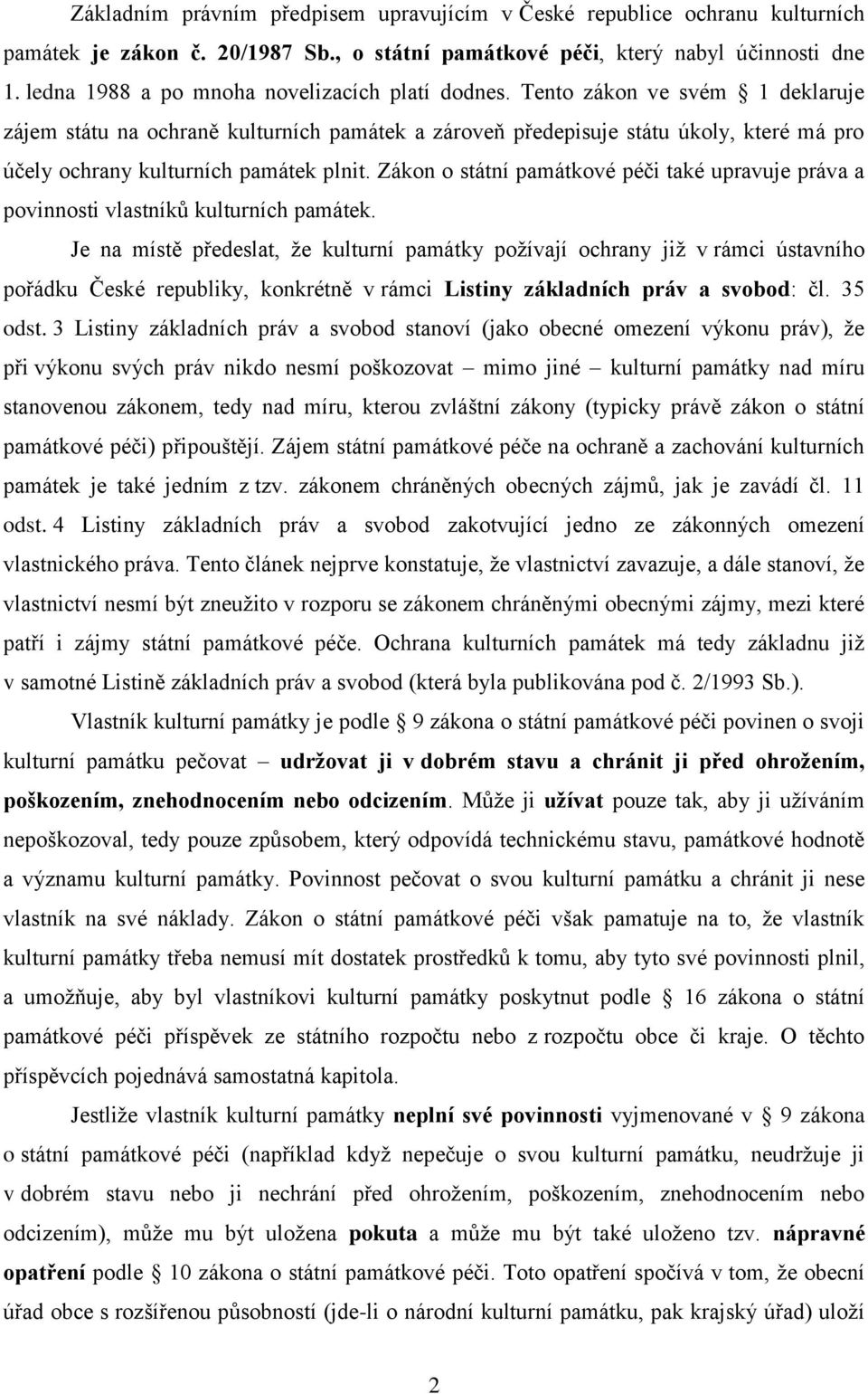 Tento zákon ve svém 1 deklaruje zájem státu na ochraně kulturních památek a zároveň předepisuje státu úkoly, které má pro účely ochrany kulturních památek plnit.