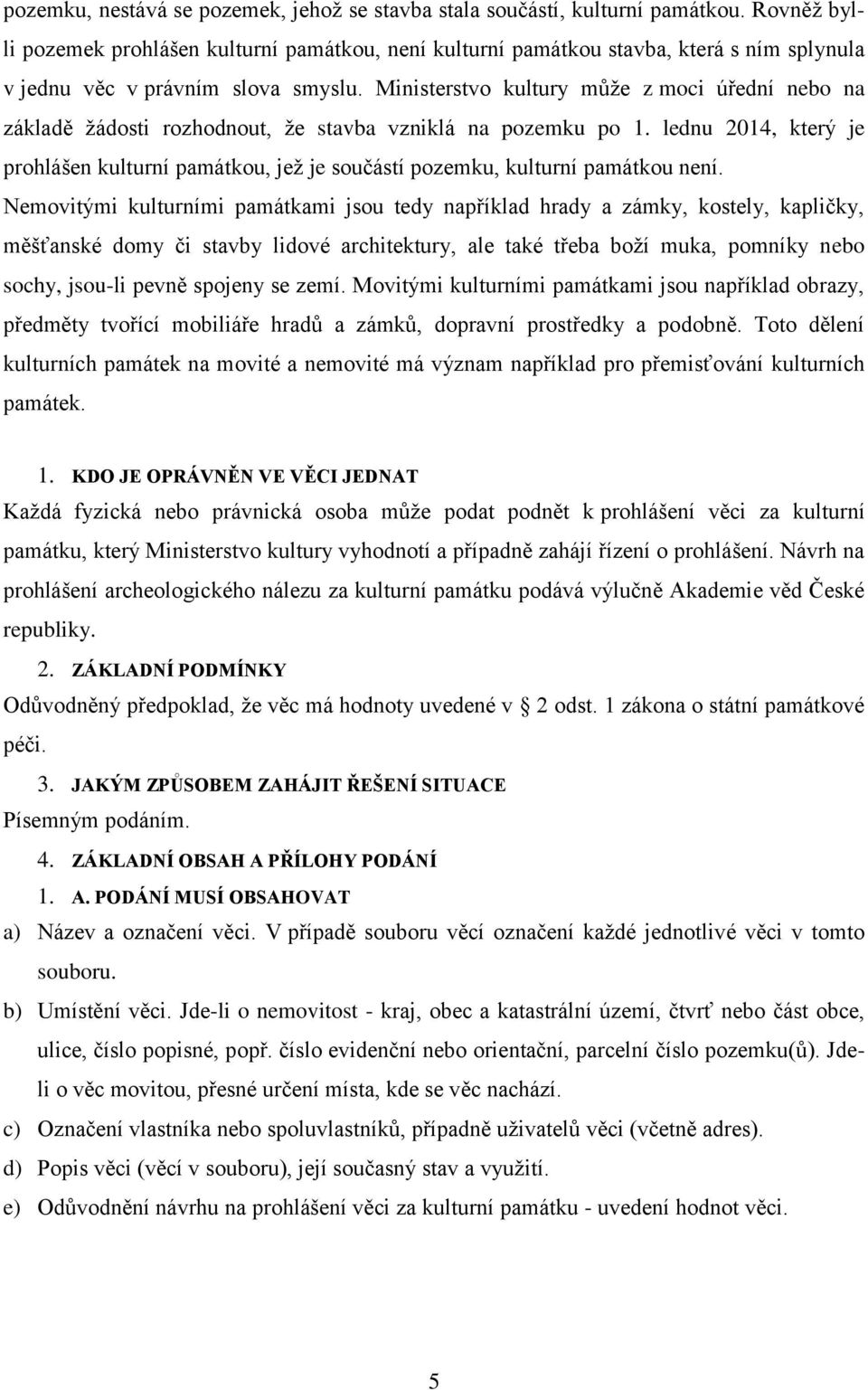 Ministerstvo kultury může z moci úřední nebo na základě žádosti rozhodnout, že stavba vzniklá na pozemku po 1.