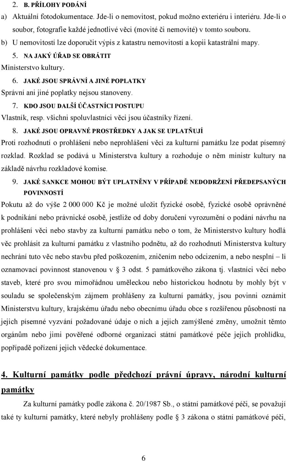 JAKÉ JSOU SPRÁVNÍ A JINÉ POPLATKY Správní ani jiné poplatky nejsou stanoveny. 7. KDO JSOU DALŠÍ ÚČASTNÍCI POSTUPU Vlastník, resp. všichni spoluvlastníci věci jsou účastníky řízení. 8.