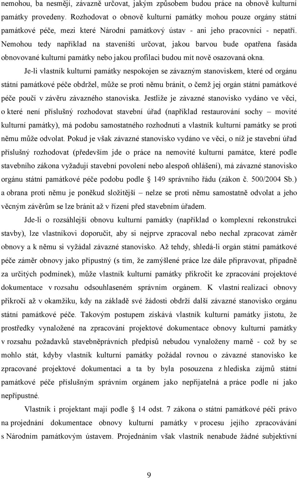 Nemohou tedy například na staveništi určovat, jakou barvou bude opatřena fasáda obnovované kulturní památky nebo jakou profilaci budou mít nově osazovaná okna.