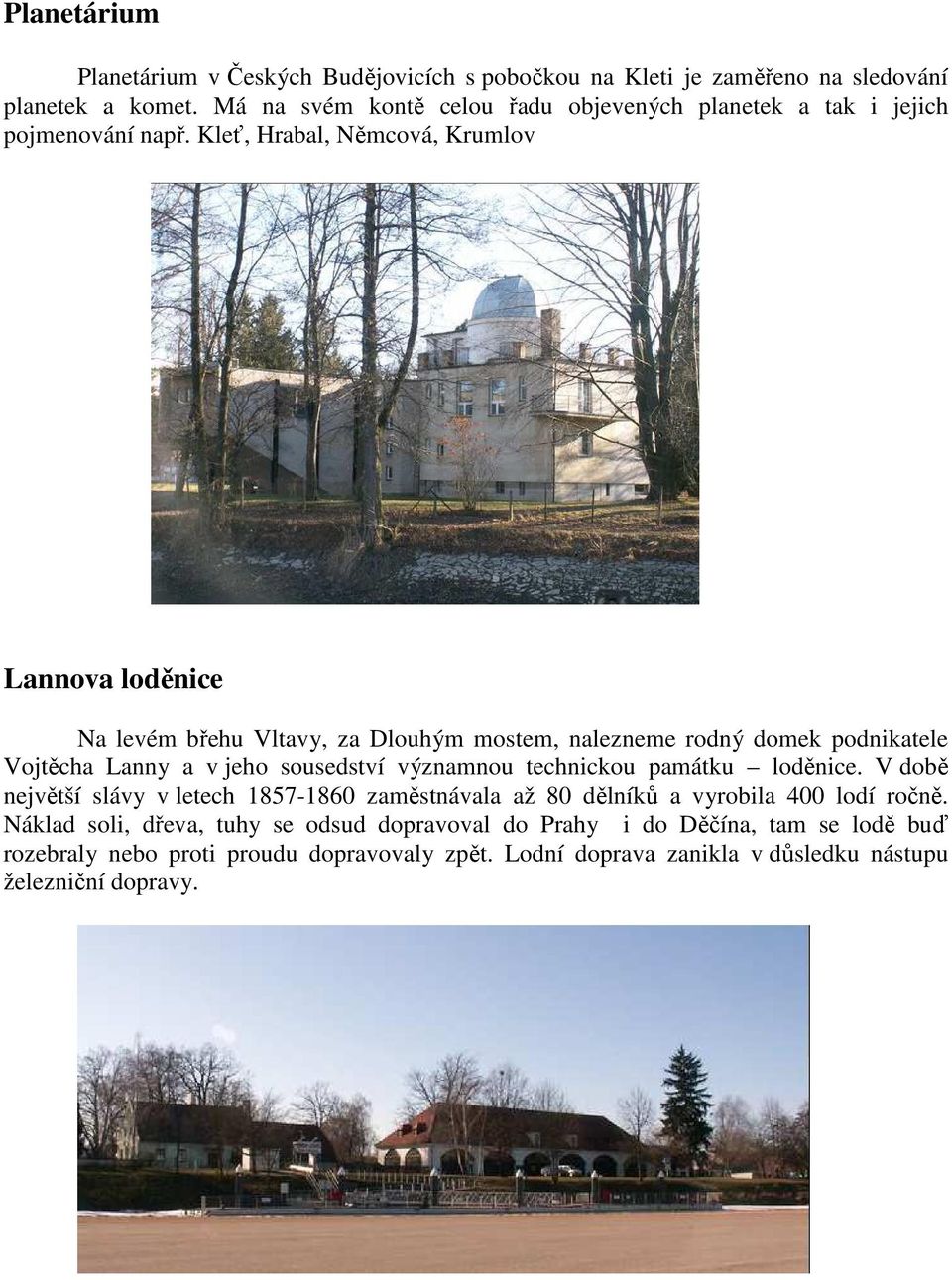Kleť, Hrabal, Němcová, Krumlov Lannova loděnice Na levém břehu Vltavy, za Dlouhým mostem, nalezneme rodný domek podnikatele Vojtěcha Lanny a v jeho sousedství významnou
