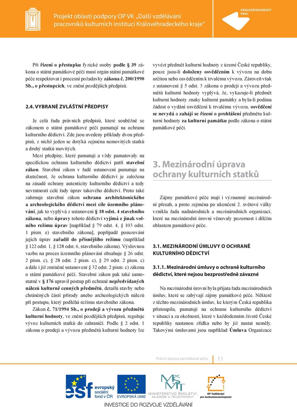 Zde jsou uvedeny příklady dvou předpisů, z nichž jeden se dotýká zejména nemovitých statků a druhý statků movitých.