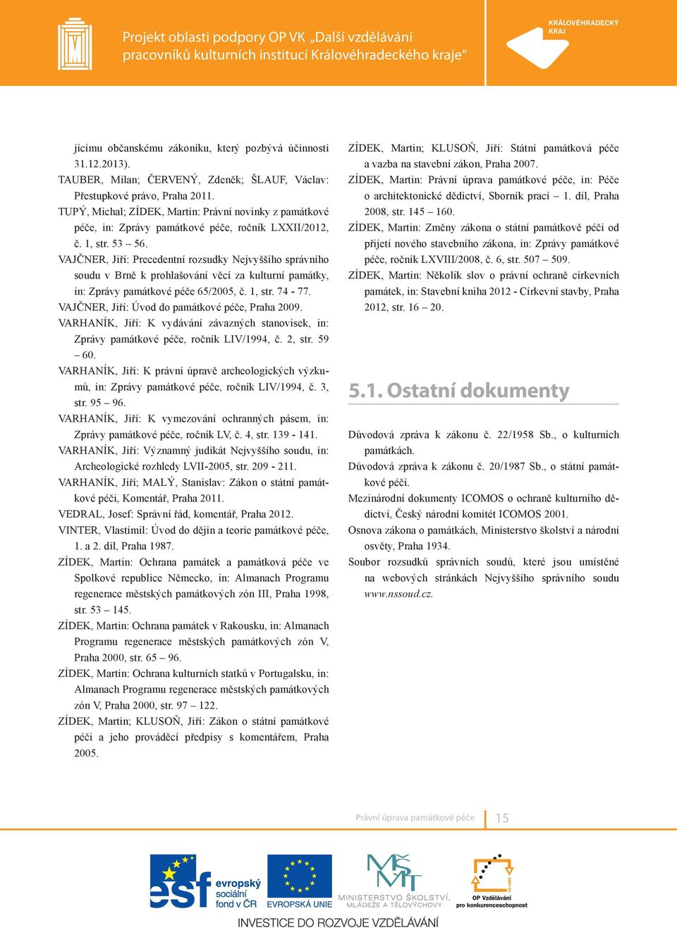 Vajčner, Jiří: Precedentní rozsudky Nejvyššího správního soudu v Brně k prohlašování věcí za kulturní památky, in: Zprávy památkové péče 65/2005, č. 1, str. 74-77.