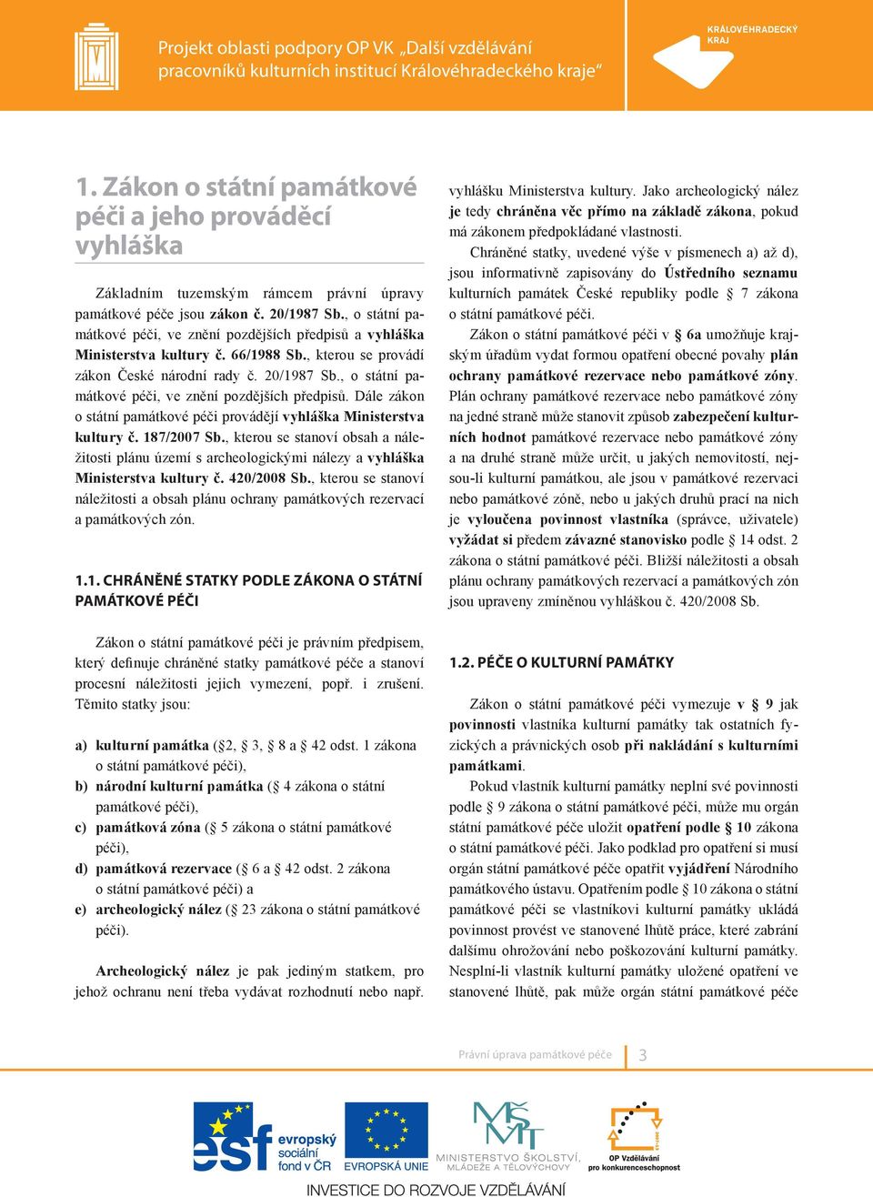 , o státní památkové péči, ve znění pozdějších předpisů. Dále zákon o státní památkové péči provádějí vyhláška Ministerstva kultury č. 187/2007 Sb.