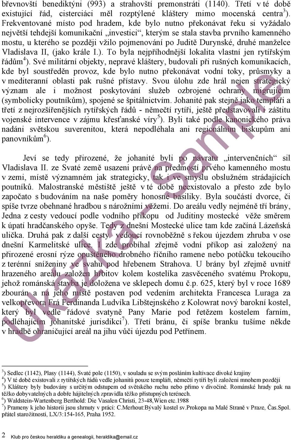 pojmenování po Juditě Durynské, druhé manželce Vladislava II, (jako krále I.). To byla nejpříhodnější lokalita vlastní jen rytířským řádům 4 ).