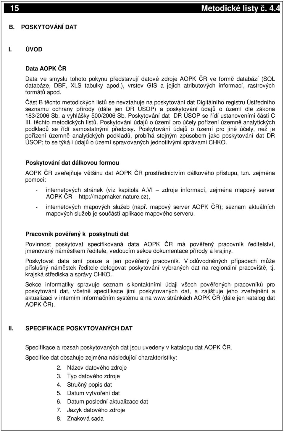 ást B tchto metodických list se nevztahuje na poskytování dat Digitálního registru Ústedního seznamu ochrany pírody (dále jen DR ÚSOP) a poskytování údaj o území dle zákona 183/2006 Sb.