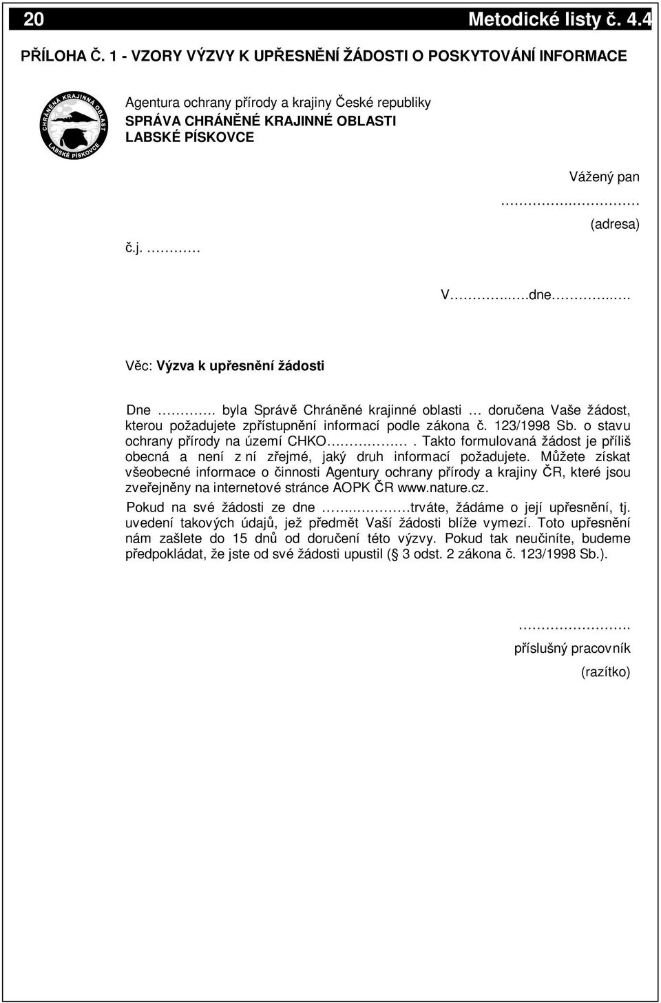 o stavu ochrany pírody na území CHKO. Takto formulovaná žádost je píliš obecná a není z ní zejmé, jaký druh informací požadujete.