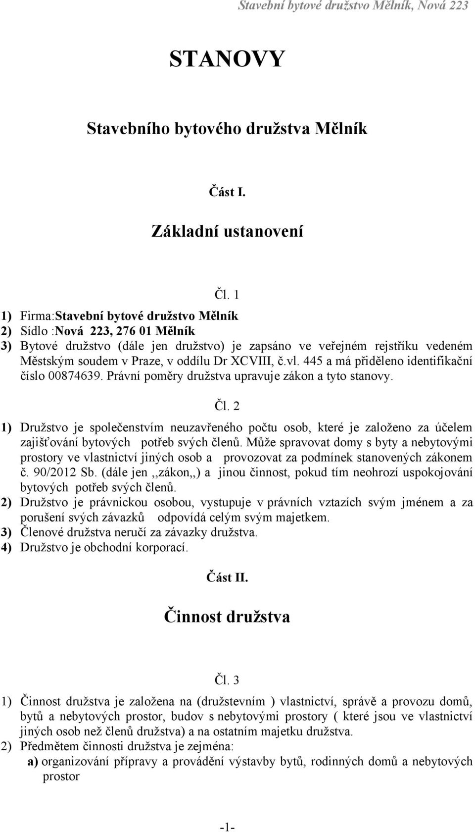 XCVIII, č.vl. 445 a má přiděleno identifikační číslo 00874639. Právní poměry družstva upravuje zákon a tyto stanovy. Čl.