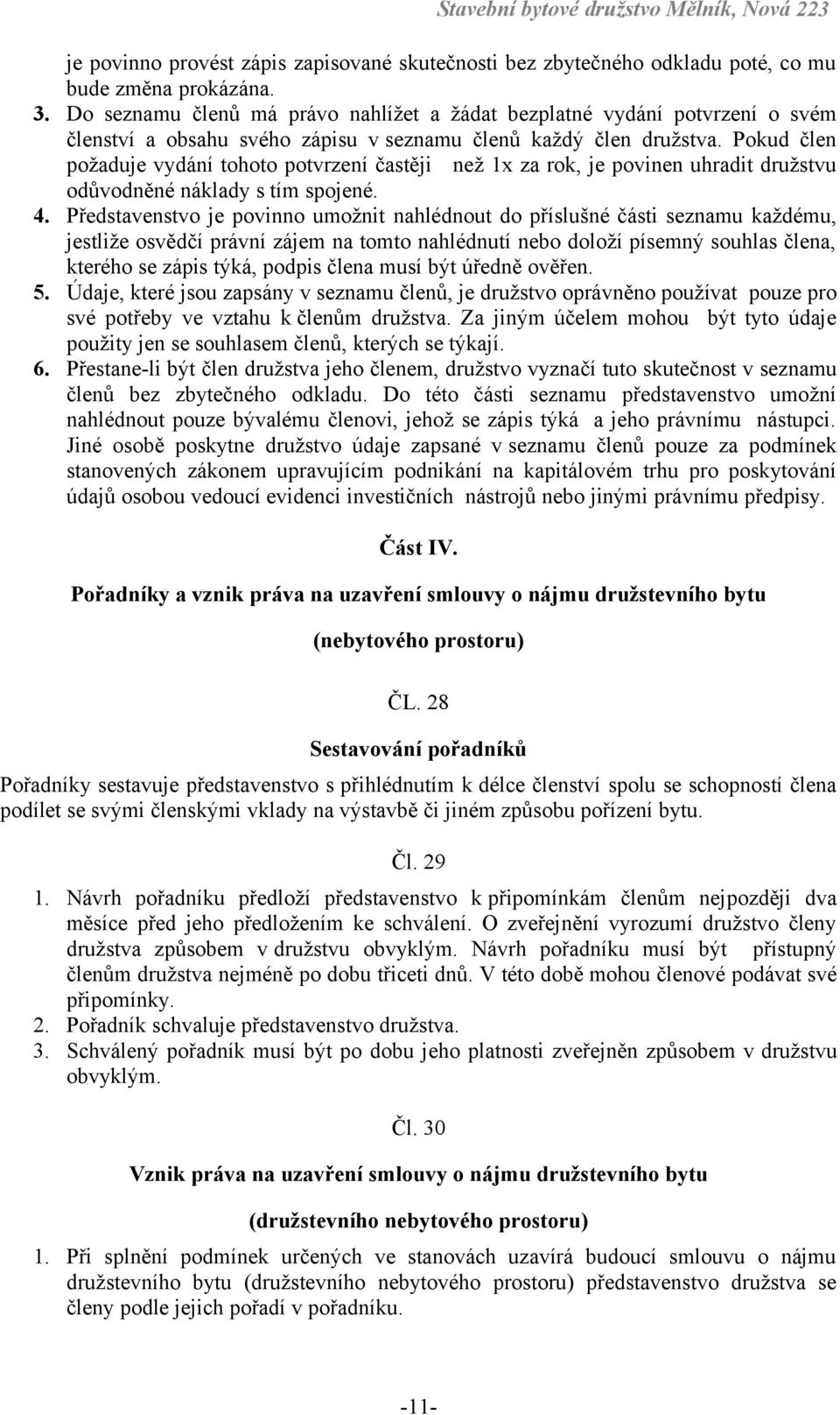 Pokud člen požaduje vydání tohoto potvrzení častěji než 1x za rok, je povinen uhradit družstvu odůvodněné náklady s tím spojené. 4.