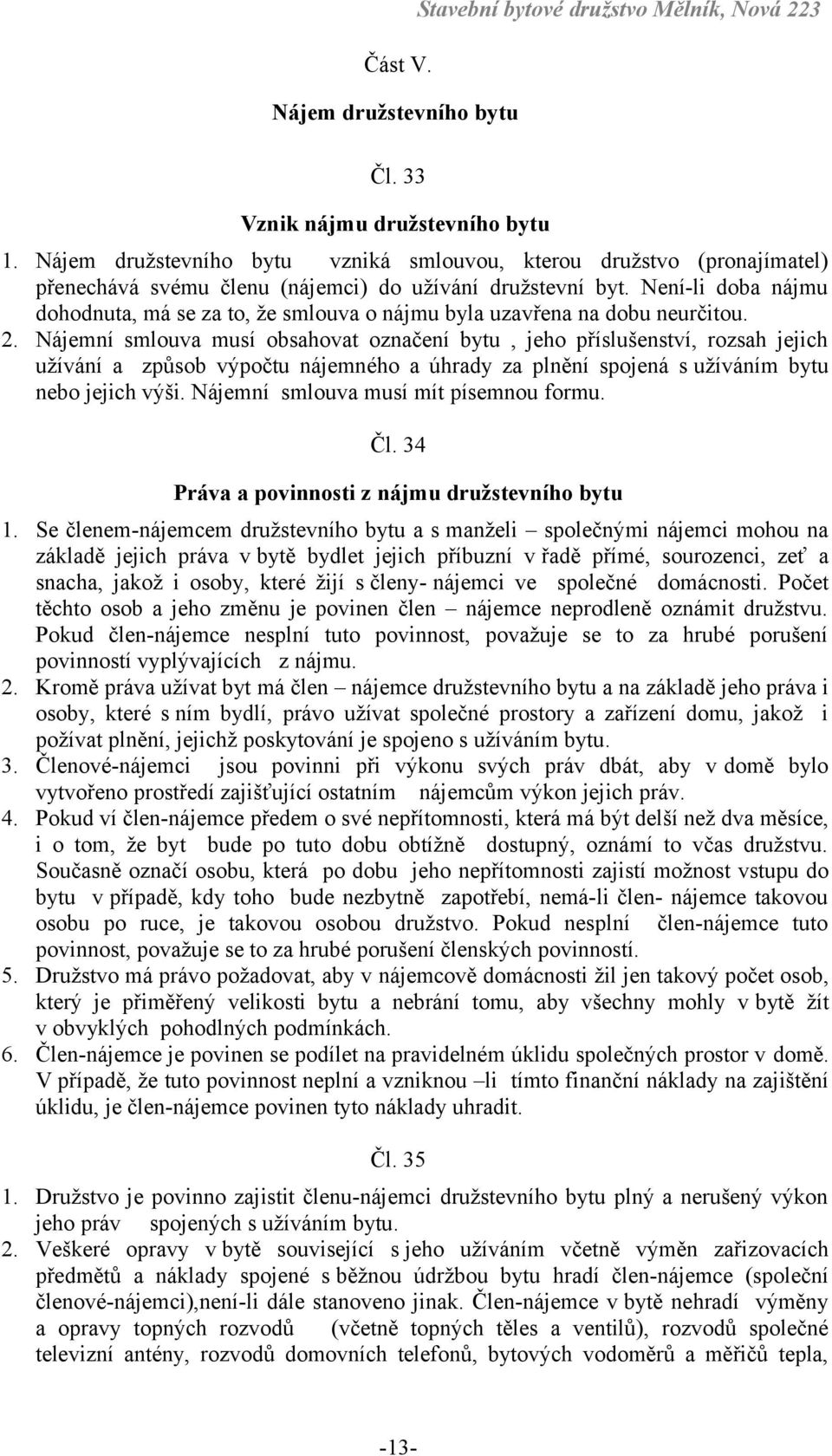 Není-li doba nájmu dohodnuta, má se za to, že smlouva o nájmu byla uzavřena na dobu neurčitou. 2.