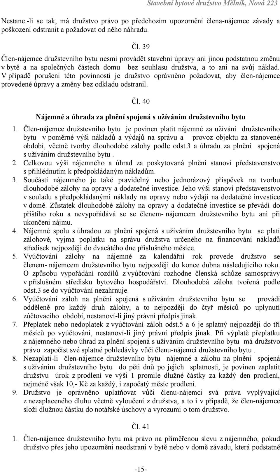 V případě porušení této povinnosti je družstvo oprávněno požadovat, aby člen-nájemce provedené úpravy a změny bez odkladu odstranil. Čl.